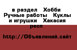  в раздел : Хобби. Ручные работы » Куклы и игрушки . Хакасия респ.
